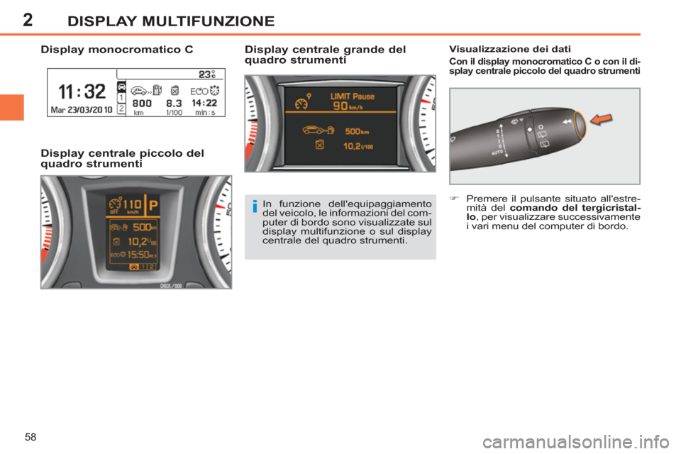 Peugeot 308 SW BL 2011  Manuale del proprietario (in Italian) 2
i
58
DISPLAY MULTIFUNZIONE
   
 
 
 
 
 
 
 
 
 
 
 
Display monocromatico C   
 
Visualizzazione dei dati 
 
 
Con il display monocromatico C o con il di-
splay centrale piccolo del quadro strument