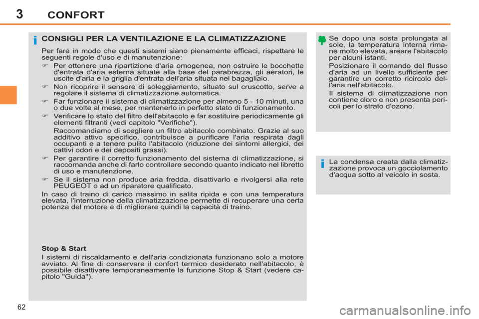 Peugeot 308 SW BL 2011  Manuale del proprietario (in Italian) 3
i
i
62
CONFORT
   
Se dopo una sosta prolungata al 
sole, la temperatura interna rima-
ne molto elevata, areare labitacolo 
per alcuni istanti.  
Posizionare il comando del ﬂ usso 
daria ad un l