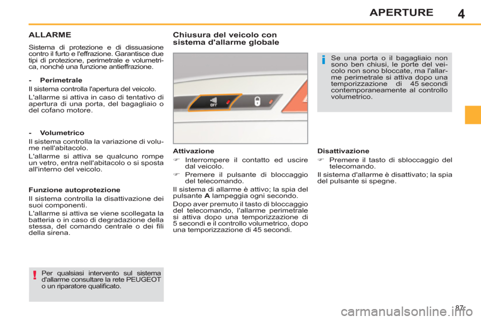 Peugeot 308 SW BL 2011  Manuale del proprietario (in Italian) 4
i
!
87
APERTURE
   
 
 
 
 
ALLARME 
 
Sistema di protezione e di dissuasione 
contro il furto e leffrazione. Garantisce due 
tipi di protezione, perimetrale e volumetri-
ca, nonché una funzione a