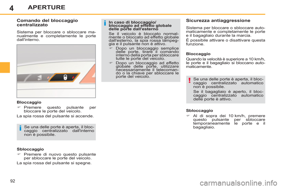 Peugeot 308 SW BL 2011  Manuale del proprietario (in Italian) 4
i
!
i
92
APERTURE
   
In caso di bloccaggio/
bloccaggio ad effetto globale 
delle porte dallesterno 
  Se il veicolo è bloccato normal-
mente o bloccato ad effetto globale 
dallesterno, la spia r