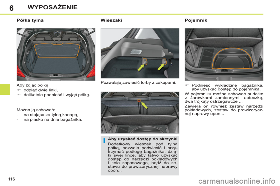 Peugeot 308 SW BL 2011  Instrukcja Obsługi (in Polish) 6
i
116
WYPOSAŻENIE
 
Aby zdjąć półkę: 
   
 
�) 
 odpiąć dwie linki, 
   
�) 
 delikatnie podnieść i wyjąć półkę.  
 
 
 
 
 
 
 
Półka tylna 
 
 
Aby uzyskać dostęp do skrzynki 
 