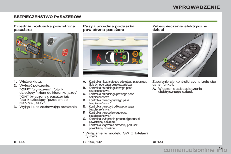 Peugeot 308 SW BL 2011 Instrukcja Obsługi (in Polish) 17
WPROWADZENIE
BEZPIECZEŃSTWO PASAŻERÓW
Przednia poduszka powietrzna
pasażera
Zabezpieczenie elektryczne
dzieci
1.
Włożyć klucz.
2.
Wybrać położenie:
"OFF" Peugeot 308 SW BL 2011 Instrukcja Obsługi (in Polish) 17
WPROWADZENIE
BEZPIECZEŃSTWO PASAŻERÓW
Przednia poduszka powietrzna
pasażera
Zabezpieczenie elektryczne
dzieci
1.
Włożyć klucz.
2.
Wybrać położenie:
"OFF"