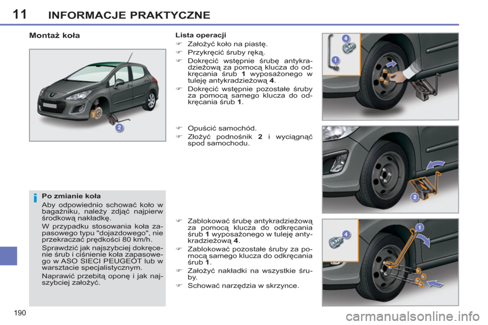Peugeot 308 SW BL 2011  Instrukcja Obsługi (in Polish) 11
i
190
INFORMACJE PRAKTYCZNE
   
Po zmianie koła 
  Aby odpowiednio schować koło w 
bagażniku, należy zdjąć najpierw 
środkową nakładkę. 
  W przypadku stosowania koła za-
pasowego typu 