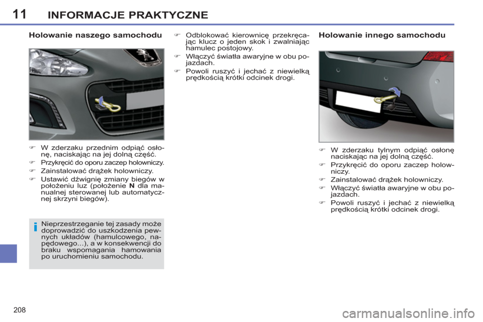 Peugeot 308 SW BL 2011  Instrukcja Obsługi (in Polish) 11
i
208
INFORMACJE PRAKTYCZNE
   
Holowanie naszego samochodu 
 
 
 
�) 
  W zderzaku przednim odpiąć osło-
nę, naciskając na jej dolną część. 
 
 
�) 
 Przykręcić do oporu zaczep holownic
