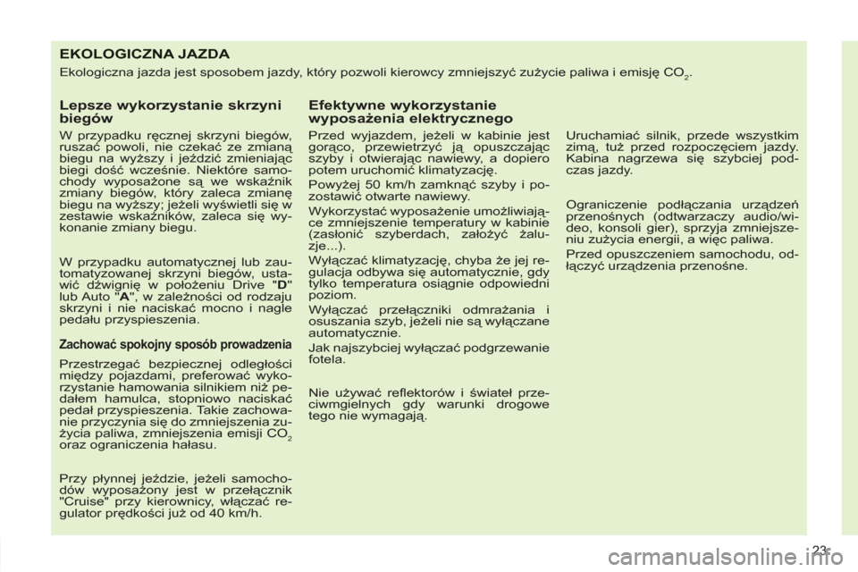Peugeot 308 SW BL 2011 Instrukcja Obsługi (in Polish) 23
EKOLOGICZNA JAZDA
Ekologiczna jazda jest sposobem jazdy, który pozwoli kierowcy zmniejszyć zużycie paliwa i emisję CO2.
Lepsze wykorzystanie skrzyni
biegów
W przypadku ręcznej s Peugeot 308 SW BL 2011 Instrukcja Obsługi (in Polish) 23
EKOLOGICZNA JAZDA
Ekologiczna jazda jest sposobem jazdy, który pozwoli kierowcy zmniejszyć zużycie paliwa i emisję CO2.
Lepsze wykorzystanie skrzyni
biegów
W przypadku ręcznej s