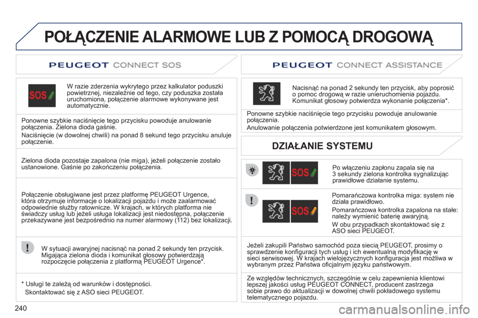Peugeot 308 SW BL 2011  Instrukcja Obsługi (in Polish) 240
POŁĄCZENIE ALARMOWE LUB Z POMOCĄ DROGOWĄ   
W razie zderzenia wykrytego przez kalkulator poduszki powietrznej, niezależnie od tego, czy poduszka została uruchomiona, połączenie alarmowe wy