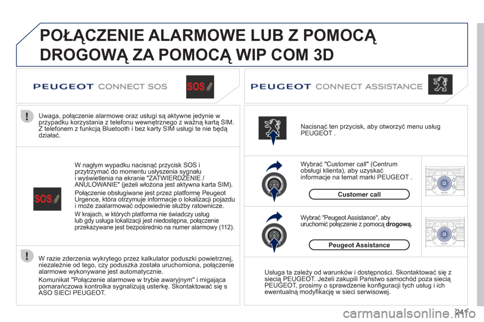 Peugeot 308 SW BL 2011  Instrukcja Obsługi (in Polish) 241
2ABC3DEF5JKL4GHI6MNO8TUV7PQRS9WXYZ0*#
1RADIO MEDIANAV ESC TRAFFIC
SETUPADDR
BOOK
2ABC3DEF5JKL4GHI6MNO8TUV7PQRS9WXYZ0*#
1RADIO MEDIANAV ESC TRAFFIC
SETUPADDR
BOOK
  POŁĄCZENIE ALARMOWE LUB Z POMO