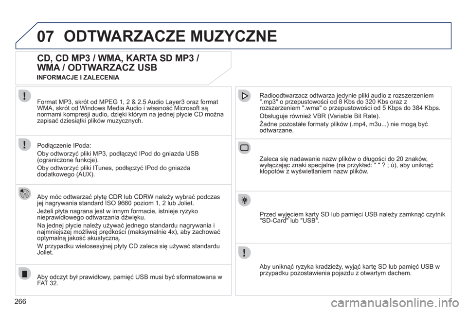 Peugeot 308 SW BL 2011 Instrukcja Obsługi (in Polish) 266
07ODTWARZACZE MUZYCZNE
CD, CD MP3 / WMA, KARTA SD MP3 /
WMA / ODTWARZACZ USB
Aby móc odtwarzać płytę CDR lub CDRW należy wybrać podczasjej nagrywania standard ISO 9660 p Peugeot 308 SW BL 2011 Instrukcja Obsługi (in Polish) 266
07ODTWARZACZE MUZYCZNE
CD, CD MP3 / WMA, KARTA SD MP3 /
WMA / ODTWARZACZ USB
Aby móc odtwarzać płytę CDR lub CDRW należy wybrać podczasjej nagrywania standard ISO 9660 p