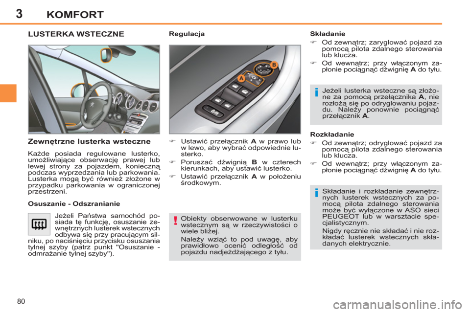 Peugeot 308 SW BL 2011  Instrukcja Obsługi (in Polish) 3
!
i
i
80
KOMFORT
  Obiekty obserwowane w lusterku 
wstecznym są w rzeczywistości o 
wiele bliżej. 
  Należy wziąć to pod uwagę, aby 
prawidłowo ocenić odległość od 
pojazdu nadjeżdżaj