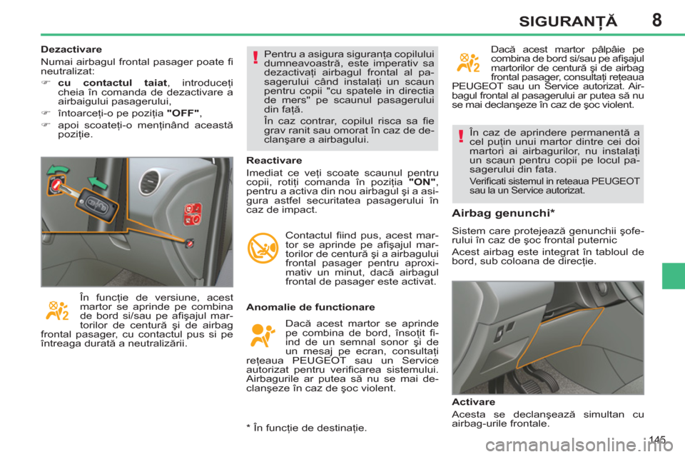 Peugeot 308 SW BL 2011 Manualul de utilizare (in Romanian) 8
!
!
145
SIGURANŢĂ
În caz de aprindere permanentă a
cel puţin unui martor dintre cei doi
martori ai airbagurilor, nu instalaţi
un scaun pentru copii pe locul pa-
sagerului din fata.
Ver Peugeot 308 SW BL 2011 Manualul de utilizare (in Romanian) 8
!
!
145
SIGURANŢĂ
În caz de aprindere permanentă a
cel puţin unui martor dintre cei doi
martori ai airbagurilor, nu instalaţi
un scaun pentru copii pe locul pa-
sagerului din fata.
Ver