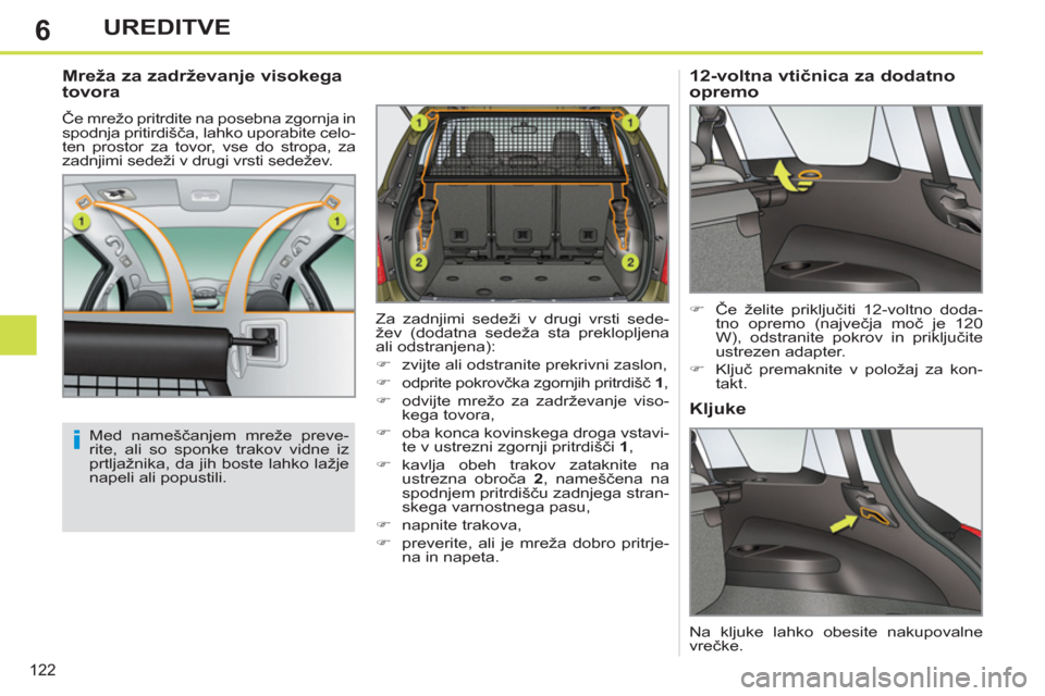 Peugeot 308 SW BL 2011  Priročnik za lastnika (in Slovenian) 6
i
122
UREDITVE
   
Mreža za zadrževanje visokega 
tovora 
  Če mrežo pritrdite na posebna zgornja in 
spodnja pritirdišča, lahko uporabite celo-
ten prostor za tovor, vse do stropa, za 
zadnji