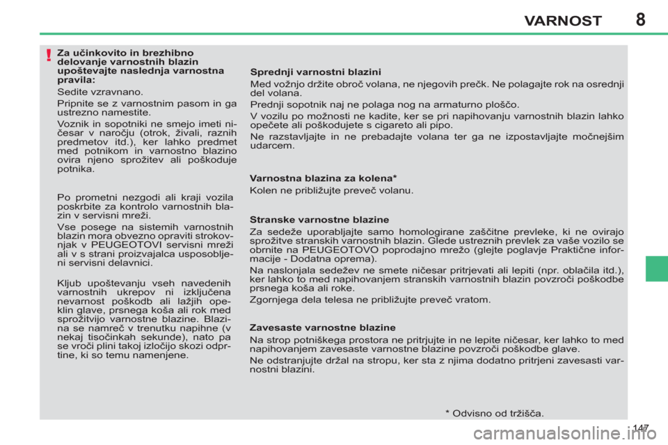 Peugeot 308 SW BL 2011  Priročnik za lastnika (in Slovenian) 8
!
147
VARNOST
   
 
 
 
 
 
 
 
 
 
 
 
 
Za učinkovito in brezhibno 
delovanje varnostnih blazin 
upoštevajte naslednja varnostna 
pravila: 
  Sedite vzravnano. 
  Pripnite se z varnostnim pasom 