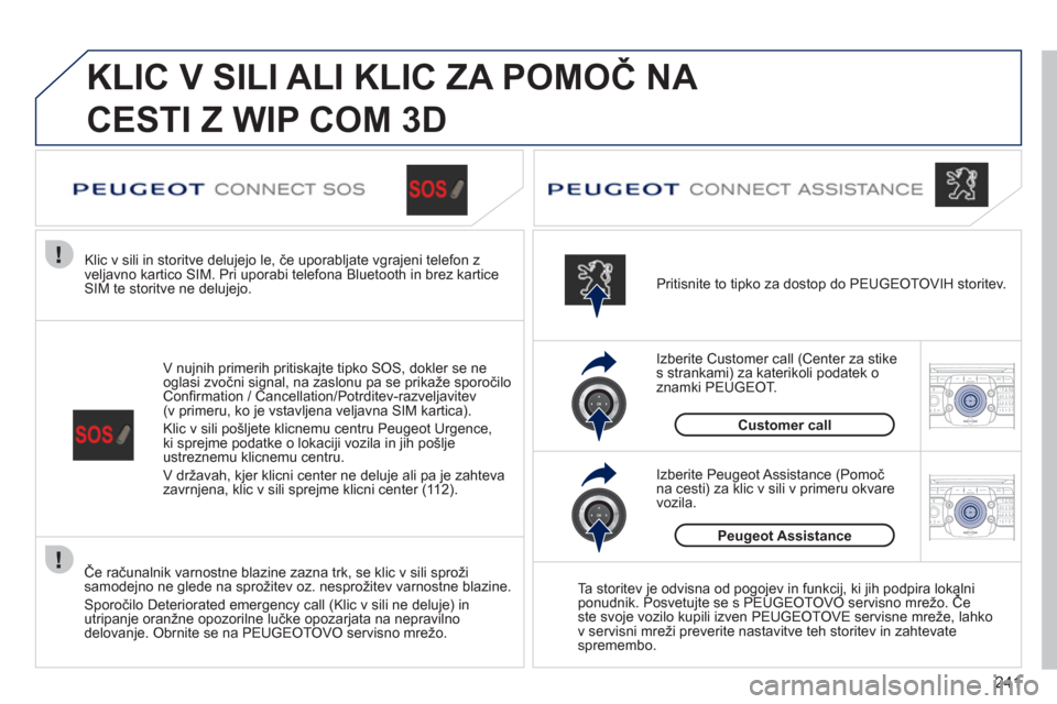 Peugeot 308 SW BL 2011  Priročnik za lastnika (in Slovenian) 241
2ABC3DEF5JKL4GHI6MNO8TUV7PQRS9WXYZ0*#
1RADIO MEDIANAV ESC TRAFFIC
SETUPADDR
BOOK
2ABC3DEF5JKL4GHI6MNO8TUV7PQRS9WXYZ0*#
1RADIO MEDIANAV ESC TRAFFIC
SETUPADDR
BOOK
  KLIC V SILI ALI KLIC ZA POMOČ N