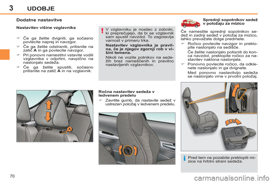 Peugeot 308 SW BL 2011  Priročnik za lastnika (in Slovenian) 3
!
i
70
UDOBJE
   
 
 
 
 
 
 
 
 
 
Sprednji sopotnikov sedež 
v položaju za mizico 
   
Nastavitev višine vzglavnika 
   
 
�) 
 Če ga želite dvigniti, ga sočasno 
povlecite naprej in navzgor