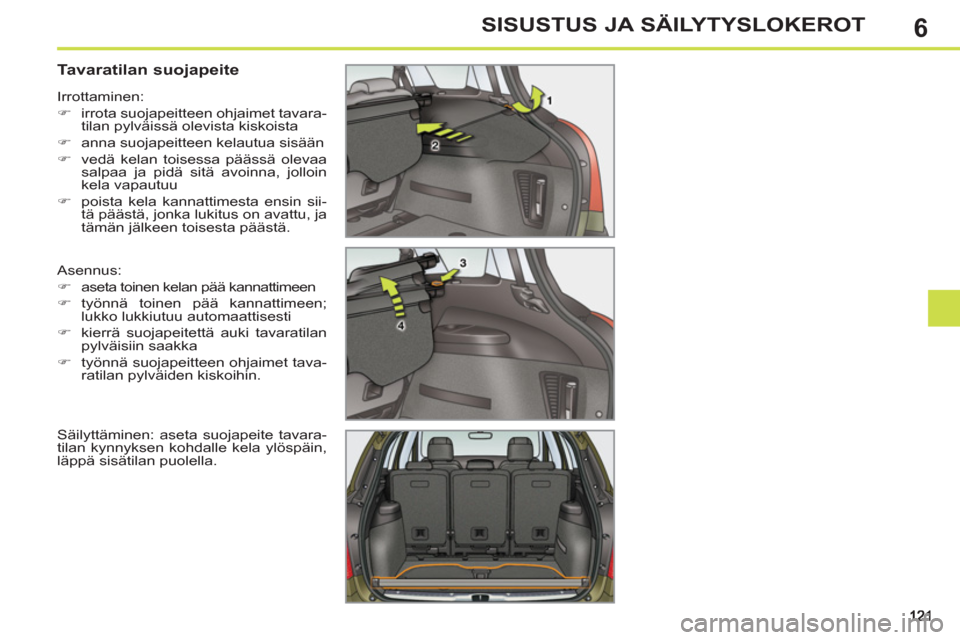 Peugeot 308 SW BL 2011  Omistajan käsikirja (in Finnish) 6SISUSTUS JA SÄILYTYSLOKEROT
   
 
 
 
 
 
 
 
 
Tavaratilan suojapeite 
 
Asennus: 
   
 
�) 
  aseta toinen kelan pää kannattimeen 
   
�) 
 työnnä toinen pää kannattimeen; 
lukko lukkiutuu a