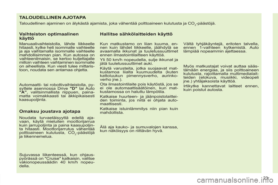 Peugeot 308 SW BL 2011 Omistajan käsikirja (in Finnish) 23
TALOUDELLINEN AJOTAPA
Taloudellinen ajaminen on älykästä ajamista, joka vähentää polttoaineen kulutusta ja CO2-päästöjä.
Vaihteiston optimaalinen
käyttö
Manuaalivaihteisto Peugeot 308 SW BL 2011 Omistajan käsikirja (in Finnish) 23
TALOUDELLINEN AJOTAPA
Taloudellinen ajaminen on älykästä ajamista, joka vähentää polttoaineen kulutusta ja CO2-päästöjä.
Vaihteiston optimaalinen
käyttö
Manuaalivaihteisto