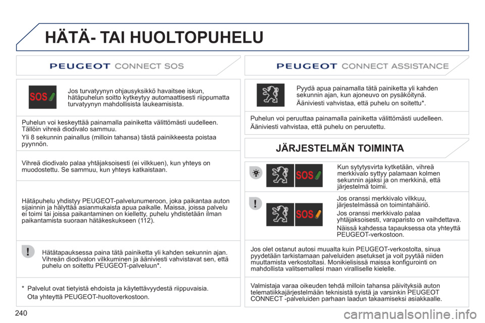 Peugeot 308 SW BL 2011 Omistajan käsikirja (in Finnish) 240
HÄTÄ- TAI HUOLTOPUHELU
Jos turvatyynyn ohjausyksikkö havaitsee iskun, hätäpuhelun soitto kytkeytyy automaattisesti riippumatta
turvatyynyn mahdollisista laukeamisista.
Puhelun voi keske Peugeot 308 SW BL 2011 Omistajan käsikirja (in Finnish) 240
HÄTÄ- TAI HUOLTOPUHELU
Jos turvatyynyn ohjausyksikkö havaitsee iskun, hätäpuhelun soitto kytkeytyy automaattisesti riippumatta
turvatyynyn mahdollisista laukeamisista.
Puhelun voi keske