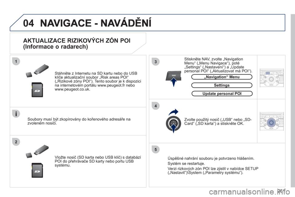 Peugeot 308 SW BL 2011  Návod k obsluze (in Czech) 261
04
13
4
2
5
2ABC3DEF5JKL4GHI6MNO8TUV7PQRS9WXYZ0*#
1RADIO MEDIANAVESC TRAFFIC
SETUPADDR
BOOKNAV
2ABC3DEF5JKL4GHI6MNO8TUV7PQRS9WXYZ0*#
1RADIO MEDIANAV ESC TRAFFIC
SETUPADDR
BOOK
   Stáhněte z Inte