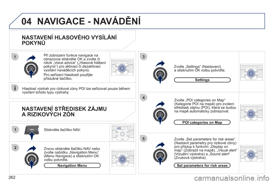 Peugeot 308 SW BL 2011  Návod k obsluze (in Czech) 262
2ABC3DEF5JKL4GHI6MNO8TUV7PQRS9WXYZ0*#
1RADIO MEDIANAVESC TRAFFIC
SETUPADDR
BOOKNAV
13
4
5
2ABC3DEF5JKL4GHI6MNO8TUV7PQRS9WXYZ0*#
1RADIO MEDIANAV ESC TRAFFIC
SETUPADDR
BOOK
2ABC3DEF5JKL4GHI6MNO8TUV7