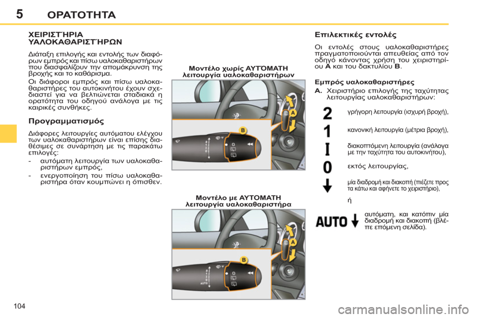 Peugeot 308 SW BL 2011  Εγχειρίδιο χρήσης (in Greek) 5
104
ΟΡΑΤΟΤΗΤΑ
ΧΕΙΡΙΣΤΉΡΙΑΥΑΛΟΚΑΘΑΡΙΣΤΉΡΩΝ
  Διάταξη επιλογής και εντολής των διαφό-
ρων εμπρός και πίσω υαλο