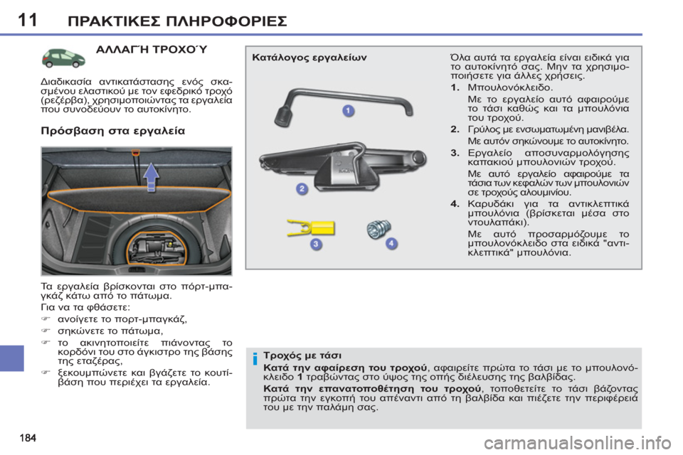 Peugeot 308 SW BL 2011 Εγχειρίδιο χρήσης (in Greek) 11
i
ΠΡΑΚΤΙΚΕΣ ΠΛΗΡΟΦΟΡΙΕΣ
ΑΛΛΑΓΉ ΤΡΟΧΟΎ
Τα εργαλεία βρίσκονται στο πόρτ-μπα-
γκάζ κάτω από το πάτωμα.
Για ν Peugeot 308 SW BL 2011 Εγχειρίδιο χρήσης (in Greek) 11
i
ΠΡΑΚΤΙΚΕΣ ΠΛΗΡΟΦΟΡΙΕΣ
ΑΛΛΑΓΉ ΤΡΟΧΟΎ
Τα εργαλεία βρίσκονται στο πόρτ-μπα-
γκάζ κάτω από το πάτωμα.
Για ν