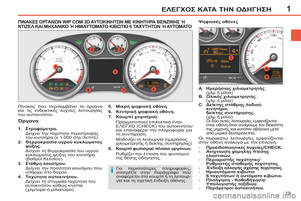 Peugeot 308 SW BL 2011 Εγχειρίδιο χρήσης (in Greek) 1
i
27
ΕΛΕΓΧΟΣ ΚΑΤΑ ΤΗΝ ΟΔΗΓΗΣΗ
ΠΙΝΑΚΕΣ ΟΡΓΑΝΩΝ WIP COM 3D ΑΥΤΟΚΙΝΗΤΩΝ ΜΕ ΚΙΝΗΤΗΡΑ ΒΕΝΖΙΝΗΣ Ή
ΝΤΙΖΕΛ Κ Peugeot 308 SW BL 2011 Εγχειρίδιο χρήσης (in Greek) 1
i
27
ΕΛΕΓΧΟΣ ΚΑΤΑ ΤΗΝ ΟΔΗΓΗΣΗ
ΠΙΝΑΚΕΣ ΟΡΓΑΝΩΝ WIP COM 3D ΑΥΤΟΚΙΝΗΤΩΝ ΜΕ ΚΙΝΗΤΗΡΑ ΒΕΝΖΙΝΗΣ Ή
ΝΤΙΖΕΛ Κ
