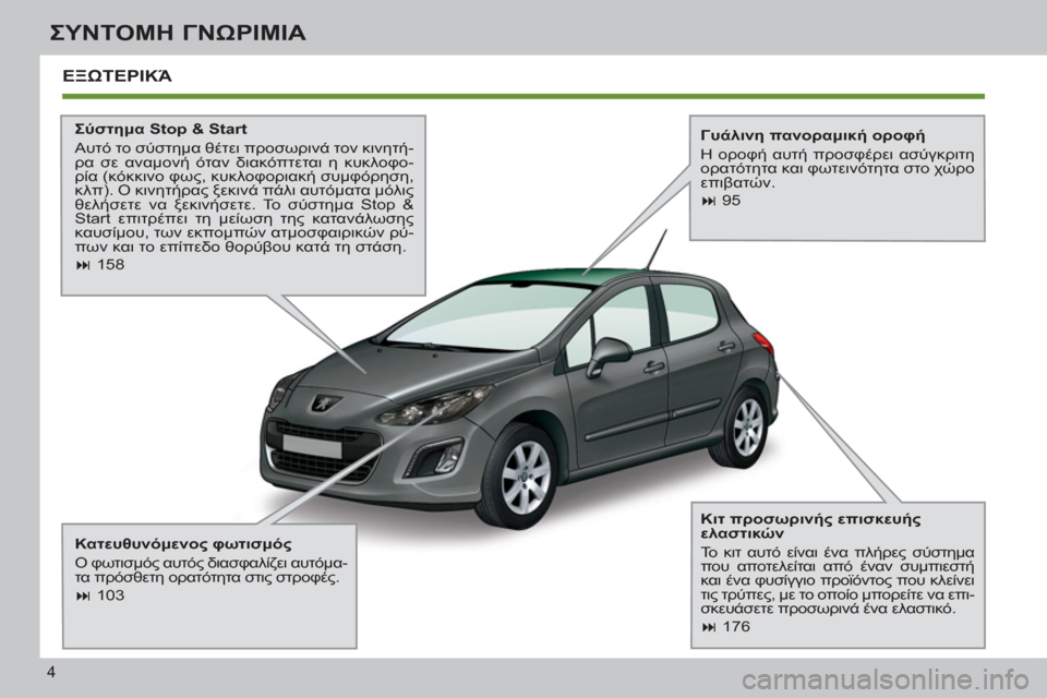 Peugeot 308 SW BL 2011  Εγχειρίδιο χρήσης (in Greek) 4
ΣΥΝΤΟΜΗ ΓΝΩΡΙΜΙΑ
ΕΞΩΤΕΡΙΚΆ
 
 
Σύστημα Stop & Start 
  Αυτό το σύστημα θέτει προσωρινά τον κινητή-
ρα σε αναμονή ότα