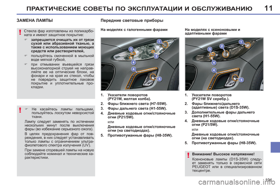 Peugeot 308 SW BL 2011  Инструкция по эксплуатации (in Russian) 11
!
!
!
191
ПРАКТИЧЕСКИЕ СОВЕТЫ ПО ЭКСПЛУАТАЦИИ И ОБСЛУЖИВАНИЮ
 
 
Внимание! Высокое напряжение! 
  Ксеноновые ламп
