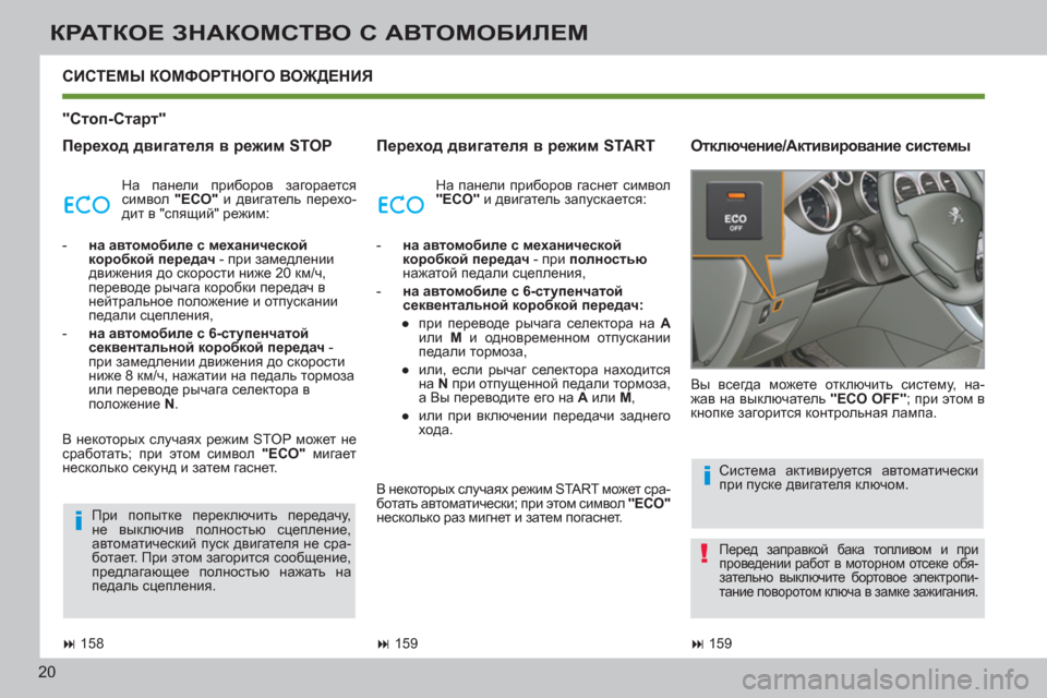 Peugeot 308 SW BL 2011  Инструкция по эксплуатации (in Russian) i
!
i
20
КРАТКОЕ ЗНАКОМСТВО С АВТОМОБИЛЕМ
 
 
"Стоп-Старт"  
   
Переход двигателя в режим STOP    
Переход двигателя в р