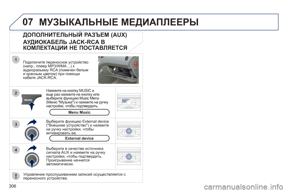 Peugeot 308 SW BL 2011  Инструкция по эксплуатации (in Russian) 306
07
43 1
2
  МУЗЫКАЛЬНЫЕ МЕДИАПЛЕЕРЫ
 
 
Подключите переносное устройство (напр., плеер MP3/WMA…) к 
аудиоразъему RCA (п