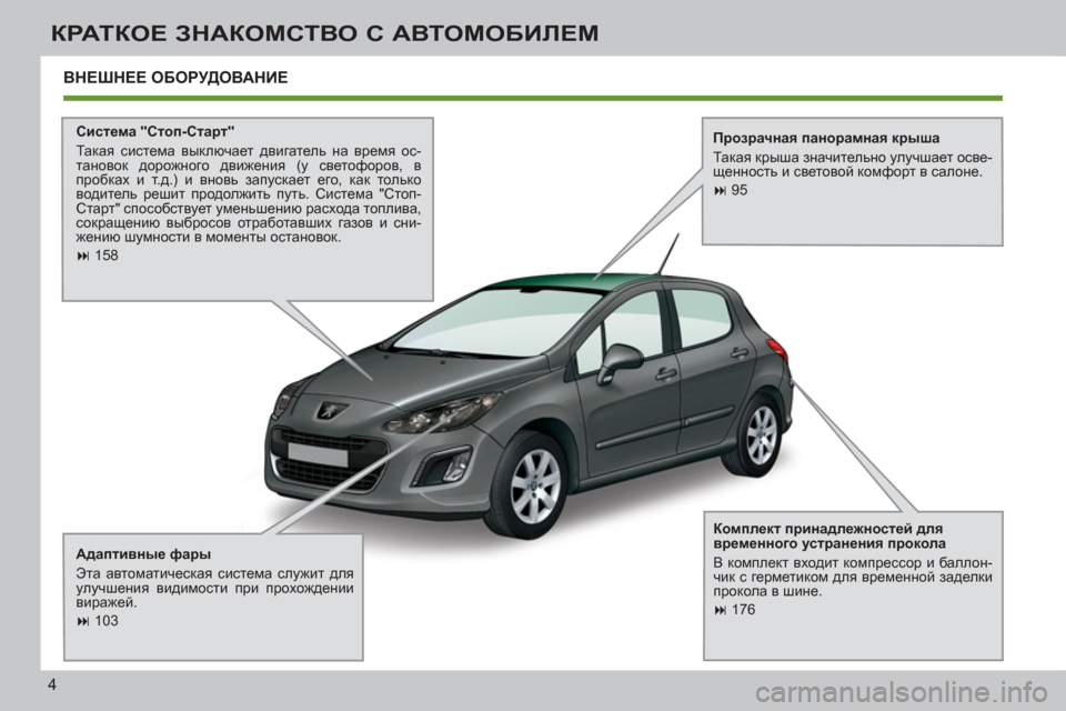 Peugeot 308 SW BL 2011  Инструкция по эксплуатации (in Russian) 4
КРАТКОЕ ЗНАКОМСТВО С АВТОМОБИЛЕМ
 
ВНЕШНЕЕ ОБОРУДОВАНИЕ
 
 
Система "Стоп-Старт" 
  Так ая система выключает дв