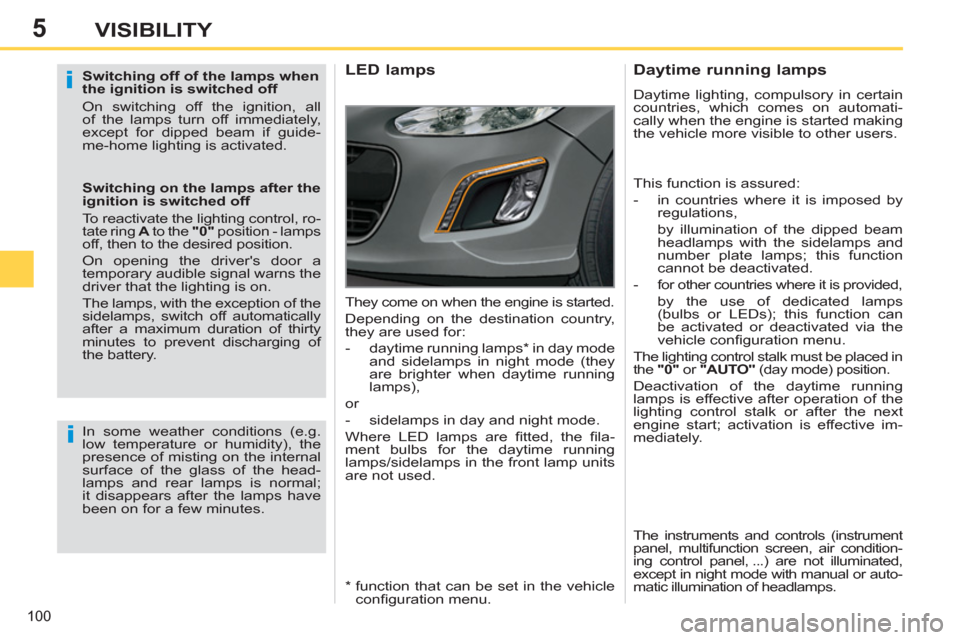 Peugeot 308 SW BL 2011  Owners Manual - RHD (UK. Australia) 5
i
i
100
VISIBILITY
   
Switching off of the lamps when 
the ignition is switched off 
  On switching off the ignition, all 
of the lamps turn off immediately, 
except for dipped beam if guide-
me-ho