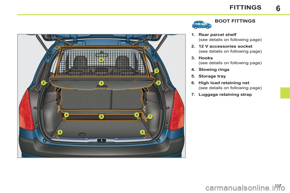 Peugeot 308 SW BL 2011  Owners Manual - RHD (UK. Australia) 6
11 7
FITTINGS
   
 
 
 
 
 
 
 
 
 
 
 
 
 
 
 
 
BOOT FITTINGS 
 
 
 
1. 
  Rear parcel shelf 
 
 
  (see details on following page) 
   
2. 
  12 V accessories socket 
 
 
  (see details on follow