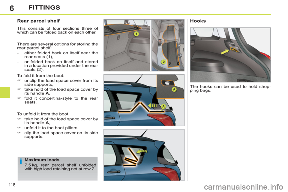 Peugeot 308 SW BL 2011  Owners Manual - RHD (UK. Australia) 6
i
11 8
FITTINGS
   
 
 
 
 
 
Rear parcel shelf 
 
This consists of four sections three of 
which can be folded back on each other. 
  There are several options for storing the 
rear parcel shelf: 
