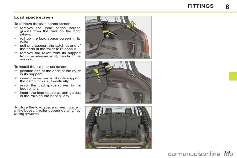 Peugeot 308 SW BL 2011  Owners Manual - RHD (UK. Australia) 6
121
FITTINGS
   
 
 
 
 
 
 
 
 
Load space screen 
 
To install the load space screen: 
   
 
�) 
  position one of the ends of the roller 
in its support, 
   
�) 
  insert the second end in its s