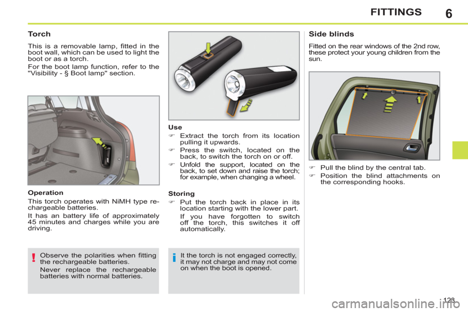 Peugeot 308 SW BL 2011  Owners Manual - RHD (UK. Australia) 6
!i
123
FITTINGS
 
 
 
 
 
 
 
 
 
 
Torch 
 
This is a removable lamp, ﬁ tted in the 
boot wall, which can be used to light the 
boot or as a torch. 
  For the boot lamp function, refer to the 
"V