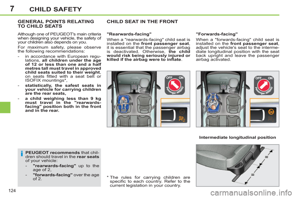 Peugeot 308 SW BL 2011  Owners Manual - RHD (UK. Australia) 7
i
124
CHILD SAFETY
   
PEUGEOT recommends 
 that chil-
dren should travel in the  rear seats 
 
of your vehicle: 
   
 
-   "rearwards-facing" 
 up to the 
age of 2, 
   
-   "forwards-facing" 
 ove