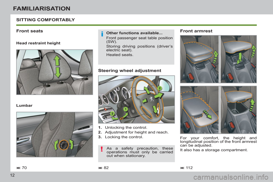 Peugeot 308 SW BL 2011  Owners Manual - RHD (UK. Australia) i
!
12
FAMILIARISATION
   
Steering wheel adjustment 
 
 
 
1. 
  Unlocking the control. 
   
2. 
  Adjustment for height and reach. 
   
3. 
  Locking the control.  
 
SITTING COMFORTABLY 
 
 
Front 