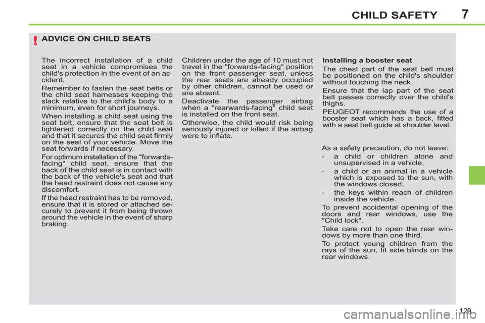 Peugeot 308 SW BL 2011 Owners Manual - RHD (UK. Australia) 7
!
129
CHILD SAFETY
ADVICE ON CHILD SEATS
Installing a booster seat
The chest part of the seat belt must
be positioned on the childs shoulder
without touching the neck.
Ensure that th Peugeot 308 SW BL 2011 Owners Manual - RHD (UK. Australia) 7
!
129
CHILD SAFETY
ADVICE ON CHILD SEATS
Installing a booster seat
The chest part of the seat belt must
be positioned on the childs shoulder
without touching the neck.
Ensure that th
