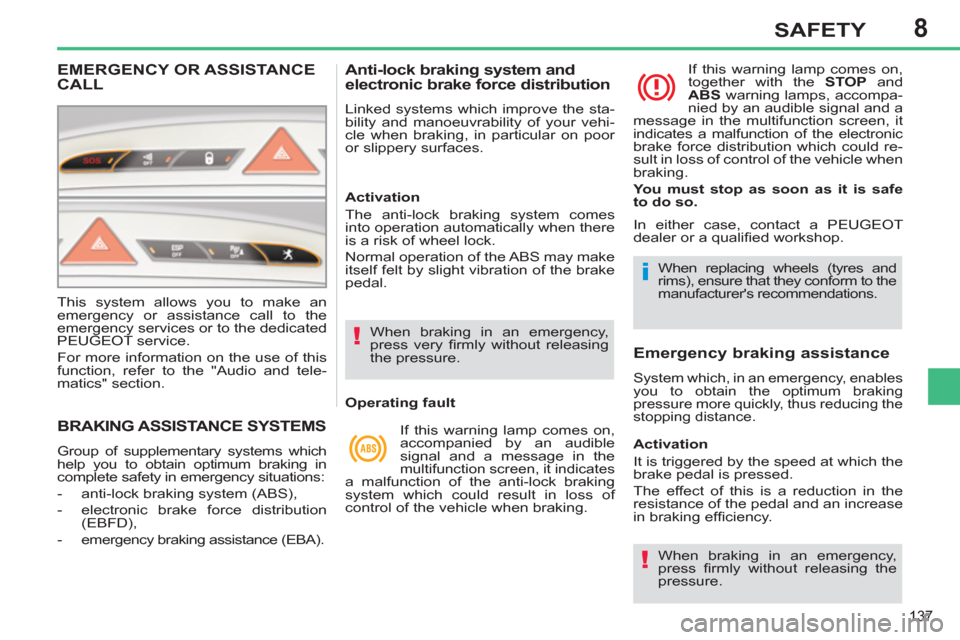 Peugeot 308 SW BL 2011 Owners Manual - RHD (UK. Australia) 8
!
i
!
137
SAFETY
BRAKING ASSISTANCE SYSTEMS
Group of supplementary systems which
help you to obtain optimum braking in
complete safety in emergency situations: Peugeot 308 SW BL 2011 Owners Manual - RHD (UK. Australia) 8
!
i
!
137
SAFETY
BRAKING ASSISTANCE SYSTEMS
Group of supplementary systems which
help you to obtain optimum braking in
complete safety in emergency situations: