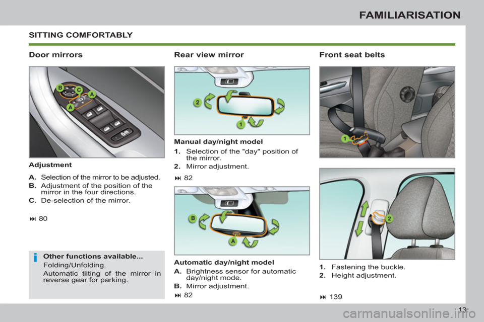 Peugeot 308 SW BL 2011  Owners Manual - RHD (UK. Australia) i
13
FAMILIARISATION
  SITTING COMFORTABLY 
 
 
Door mirrors 
 
 
Adjustment  
   
Other functions available... 
  Folding/Unfolding. 
  Automatic tilting of the mirror in 
reverse gear for parking.  