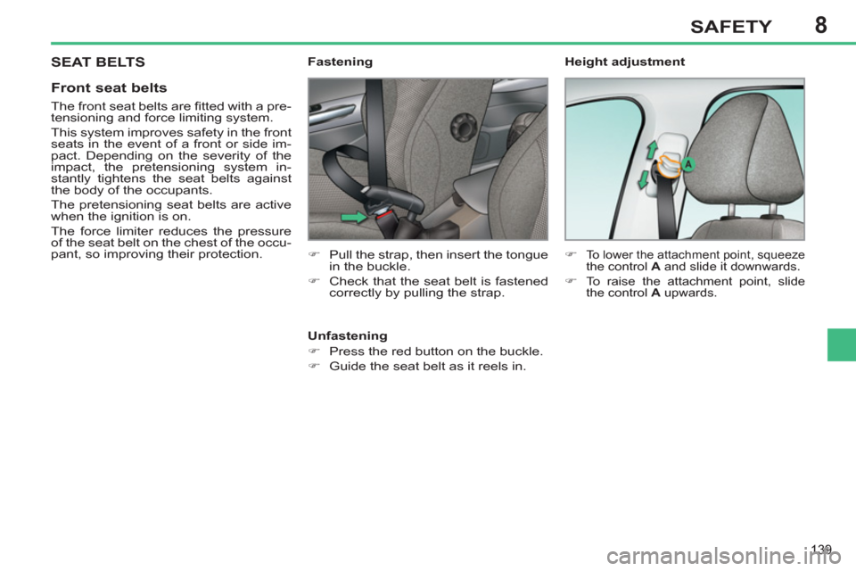 Peugeot 308 SW BL 2011  Owners Manual - RHD (UK. Australia) 8
139
SAFETY
  SEAT BELTS 
 
 
Front seat belts 
 
 
The front seat belts are ﬁ tted with a pre-
tensioning and force limiting system. 
  This system improves safety in the front 
seats in the event