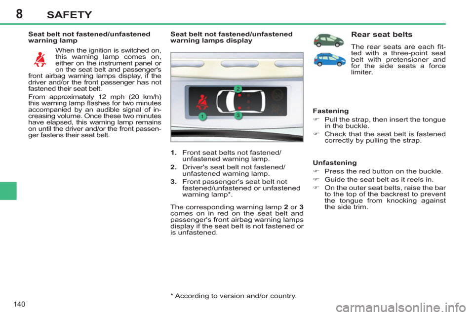 Peugeot 308 SW BL 2011 Owners Manual - RHD (UK. Australia) 8
140
SAFETY
Seat belt not fastened/unfastened
warning lamp
When the ignition is switched on,
this warning lamp comes on,
either on the instrument panel or
on the seat belt and passengers Peugeot 308 SW BL 2011 Owners Manual - RHD (UK. Australia) 8
140
SAFETY
Seat belt not fastened/unfastened
warning lamp
When the ignition is switched on,
this warning lamp comes on,
either on the instrument panel or
on the seat belt and passengers