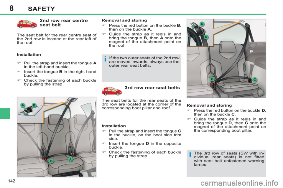 Peugeot 308 SW BL 2011  Owners Manual - RHD (UK. Australia) 8
i
i
142
SAFETY
   
2nd row rear centre 
seat belt 
   
Installation    
Removal and storing 
   
 
�) 
  Press the red button on the buckle  B 
, 
then on the buckle  A 
. 
   
�) 
  Guide the strap