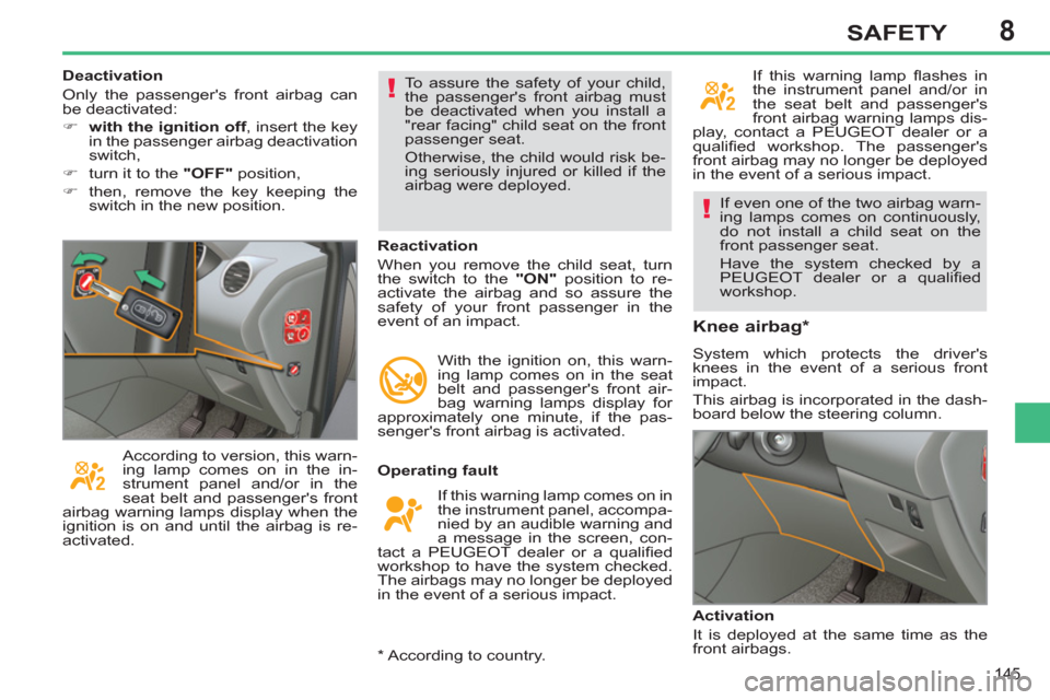 Peugeot 308 SW BL 2011 Owners Manual - RHD (UK. Australia) 8
!
!
145
SAFETY
If even one of the two airbag warn-
ing lamps comes on continuously,
do not install a child seat on the
front passenger seat.
Have the system checked by a
PEUGEOT dealer or a Peugeot 308 SW BL 2011 Owners Manual - RHD (UK. Australia) 8
!
!
145
SAFETY
If even one of the two airbag warn-
ing lamps comes on continuously,
do not install a child seat on the
front passenger seat.
Have the system checked by a
PEUGEOT dealer or a