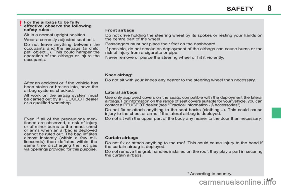 Peugeot 308 SW BL 2011 Owners Manual - RHD (UK. Australia) 8
!
147
SAFETY
For the airbags to be fully
effective, observe the following
safety rules:
Sit in a normal upright position.
Wear a correctly adjusted seat belt.
Peugeot 308 SW BL 2011 Owners Manual - RHD (UK. Australia) 8
!
147
SAFETY
For the airbags to be fully
effective, observe the following
safety rules:
Sit in a normal upright position.
Wear a correctly adjusted seat belt.