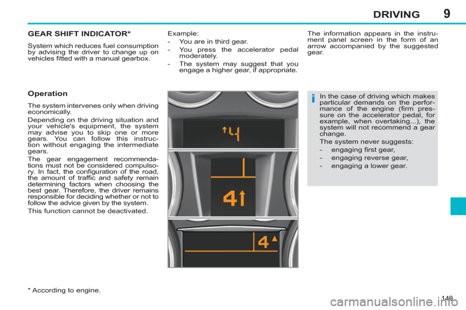 Peugeot 308 SW BL 2011  Owners Manual - RHD (UK. Australia) 9
i
149
DRIVING
   
 
 
 
 
 
 
 
 
 
 
GEAR SHIFT INDICATOR *  
 
System which reduces fuel consumption 
by advising the driver to change up on 
vehicles ﬁ tted with a manual gearbox. 
 
 
Operatio