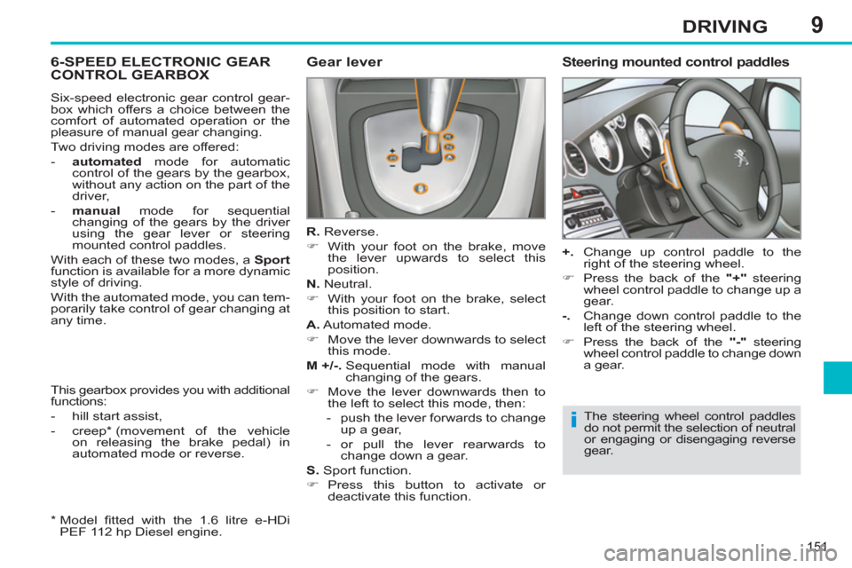Peugeot 308 SW BL 2011  Owners Manual - RHD (UK. Australia) 9
i
151
DRIVING
   
 
 
 
 
 
 
 
 
 
 
 
 
 
 
 
 
6-SPEED ELECTRONIC GEAR 
CONTROL GEARBOX    
Gear lever 
 
 
R. 
 Reverse. 
   
 
�) 
  With your foot on the brake, move 
the lever upwards to sele
