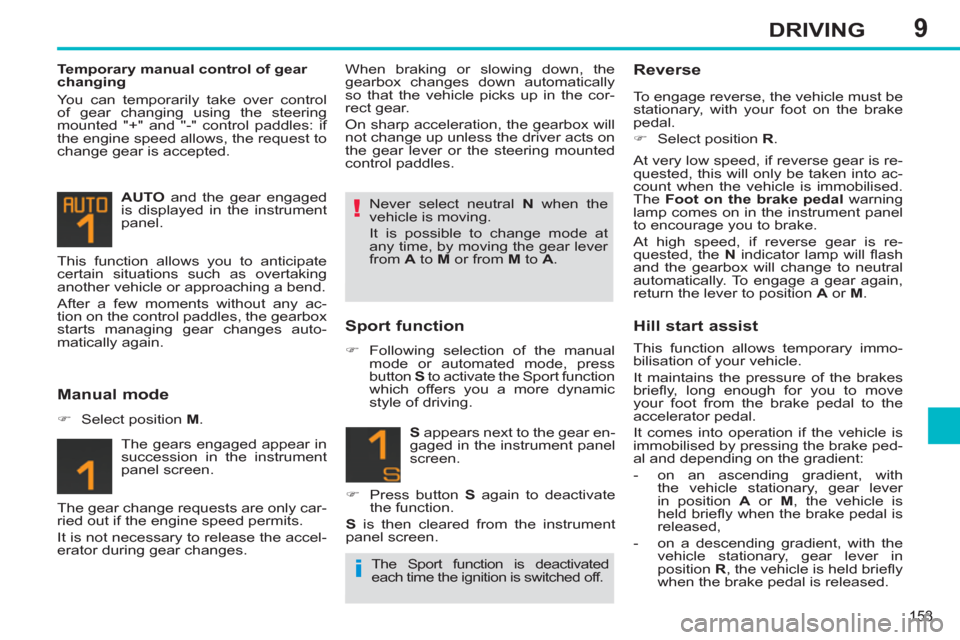 Peugeot 308 SW BL 2011  Owners Manual - RHD (UK. Australia) 9
!
i
153
DRIVING
   
Temporary manual control of gear 
changing 
  You can temporarily take over control 
of gear changing using the steering 
mounted "+" and "-" control paddles: if 
the engine spee