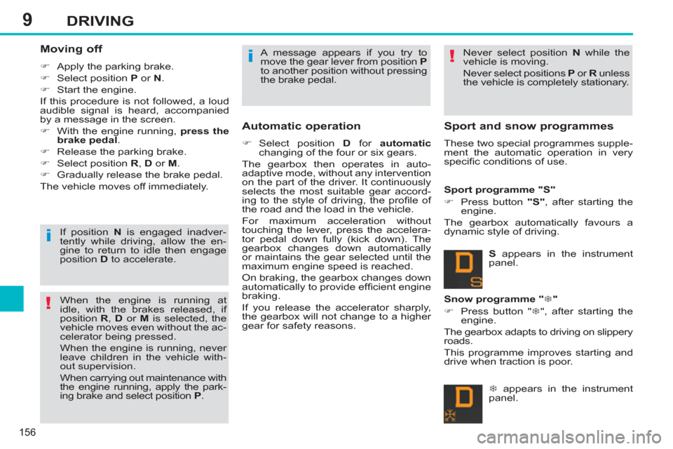 Peugeot 308 SW BL 2011  Owners Manual - RHD (UK. Australia) 9
!
!
i
i
156
DRIVING
   
Moving off 
 
 
 
�) 
  Apply the parking brake. 
   
�) 
  Select position  P 
 or  N 
. 
   
�) 
  Start the engine.  
  If this procedure is not followed, a loud 
audible 